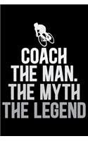 Coach The Man The Myth The Legend: Cool Cycling Coach Journal Notebook - Gifts Idea for Cycling Coach Notebook for Men & Women.