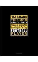 Warning This Mom Is Protected By A Strong Reliable Loving & Caring Football Player: 4 Column Ledger(997 4 Column Ledger)