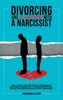 Divorcing and Co-parenting with a Narcissist: How to protect your kids from your Ex Spouse by divorcing and Healing from a Narcissistic Ex Partner. Recover from Emotional Abuse in toxic relation