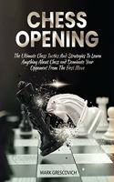 Chess Opening: The Ultimate Chess Tactics and Strategies To Learn Anything About Chess and Dominate your Opponent
