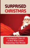 Surprised Christmas: A Delightful Tale Of A Boy Who Loves Exploring The Woods