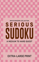 Serious Sudoku - A Medium to Hard Quest: Extra Large Print Puzzles for Extra Large Brains!