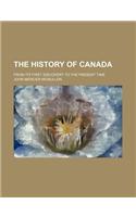 The History of Canada; From Its First Discovery to the Present Time