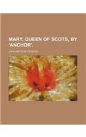 Mary, Queen of Scots, by 'Anchor'.