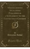 Miscellaneous Selections Published as a Supplement to the Connecticut Courant, Vol. 3 (Classic Reprint)