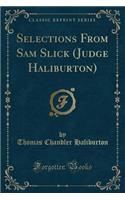 Selections from Sam Slick (Judge Haliburton) (Classic Reprint)