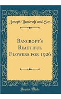 Bancroft's Beautiful Flowers for 1926 (Classic Reprint)
