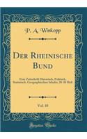 Der Rheinische Bund, Vol. 10: Eine Zeitschrift Historisch, Politisch, Statistisch, Geographischen Inhalts; 28-30 Heft (Classic Reprint)