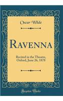 Ravenna: Recited in the Theatre, Oxford, June 26, 1878 (Classic Reprint): Recited in the Theatre, Oxford, June 26, 1878 (Classic Reprint)