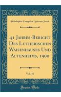 41 Jahres-Bericht Des Lutherischen Waisenhauses Und Altenheims, 1900, Vol. 41 (Classic Reprint)