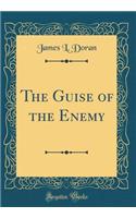 The Guise of the Enemy (Classic Reprint)