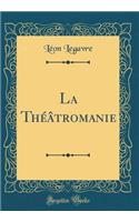 La ThÃ©Ã¢tromanie (Classic Reprint)