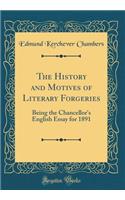 The History and Motives of Literary Forgeries: Being the Chancellor's English Essay for 1891 (Classic Reprint): Being the Chancellor's English Essay for 1891 (Classic Reprint)