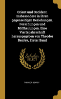 Orient und Occident. Insbesondere in ihren gegenseitigen Beziehungen. Forschungen und Mittheilungen. Eine Vierteljahrschrift herausgegeben von Theodor Benfey, Erster Band