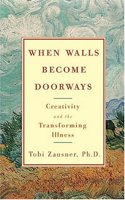 When Walls Become Doorways: Creativity and the Transforming of Illness Hardcover â€“ 30 January 2007
