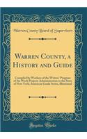 Warren County, a History and Guide: Compiled by Workers of the Writers' Program of the Work Projects Administration in the State of New York; American Guide Series, Illustrated (Classic Reprint)