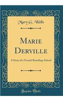 Marie Derville: A Story of a French Boarding-School (Classic Reprint)