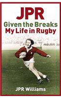JPR: Given the Breaks - My Life in Rugby