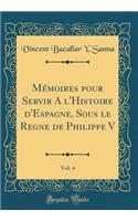 MÃ©moires Pour Servir a l'Histoire d'Espagne, Sous Le Regne de Philippe V, Vol. 4 (Classic Reprint)