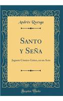 Santo y Seña: Juguete Cómico-Lírico, en un Acto (Classic Reprint)