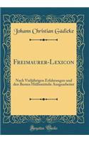 Freimaurer-Lexicon: Nach Vieljährigen Erfahrungen Und Den Besten Hülfsmitteln Ausgearbeitet (Classic Reprint)