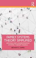 Family Systems Theory Simplified: Applying and Understanding Systemic Therapy Models