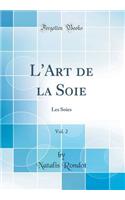 L'Art de la Soie, Vol. 2: Les Soies (Classic Reprint)