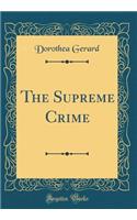 The Supreme Crime (Classic Reprint)