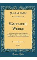 Sämtliche Werke, Vol. 3: Dramen III (1851-1858); Der Rubin; Michel Angelo; Agnes Bernauer; Gyges und Sein Ring; Ein Steinwurf; Verkleidungen (Classic Reprint)
