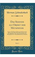 Das Seiende ALS Objekt Der Metaphysik, Vol. 1: Erster Teil Einer Erkenntnistheorie Der Metaphysik; Die Erste Konzeption Der Metaphysik Im Abendlï¿½ndischen Denken (Classic Reprint)