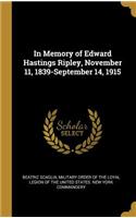 In Memory of Edward Hastings Ripley, November 11, 1839-September 14, 1915