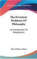 Persistent Problems Of Philosophy: An Introduction To Metaphysics