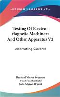 Testing Of Electro-Magnetic Machinery And Other Apparatus V2: Alternating Currents