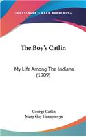 Boy's Catlin: My Life Among The Indians (1909)