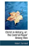 Christ in History, Or, the Central Power Among Men