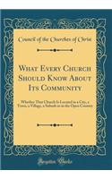 What Every Church Should Know about Its Community: Whether That Church Is Located in a City, a Town, a Village, a Suburb or in the Open Country (Classic Reprint)