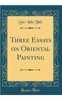 Three Essays on Oriental Painting (Classic Reprint)