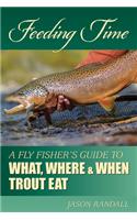 Feeding Time: A Fly Fisher's Guide to What, Where & When Trout Eat