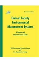 Federal Facility Environmental Management Systems: A Primer and Implementation Guide: A Primer and Implementation Guide