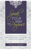 Speak Your Way to Purpose: A Collection of Thoughts and Inspirational Life Lessons to Move You Forward