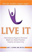 Live It: A Diet and Exercise Program for Permanent Weight Loss, Disease Prevention, Longevity, and Joyous Living