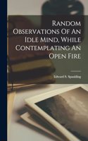 Random Observations Of An Idle Mind, While Contemplating An Open Fire