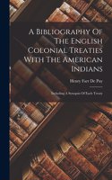 Bibliography Of The English Colonial Treaties With The American Indians: Including A Synopsis Of Each Treaty