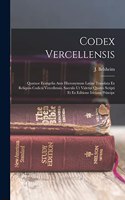 Codex Vercellensis; quatuor evangelia ante hieronymum latine translata ex reliquiis codicis vercellensis, saeculo ut videtur quatro scripti et ex editione iriciana principe