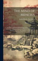 Mind of Mencius; or, Political Economy Founded Upon Moral Philosophy. A Systematic Digest of the Doctrines of the Chinese Philosopher Mencius, B. C. 325. The Original Text Classified and Translated With Notes and Explanations