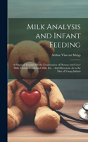 Milk Analysis and Infant Feeding: A Practical Treatise On the Examination of Human and Cows' Milk, Cream, Condensed Milk, Etc.: And Directions As to the Diet of Young Infants