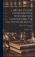 Motive Zu Dem Entwurfe Eines Bürgerlichen Gesetzbuches Für Das Deutsche Reich...: Allgemeiner Theil