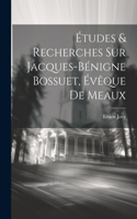 Études & Recherches Sur Jacques-bénigne Bossuet, Évêque De Meaux