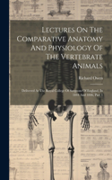 Lectures On The Comparative Anatomy And Physiology Of The Vertebrate Animals