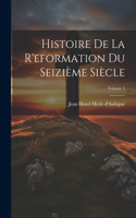 Histoire De La R'eformation Du Seizième Siècle; Volume 5